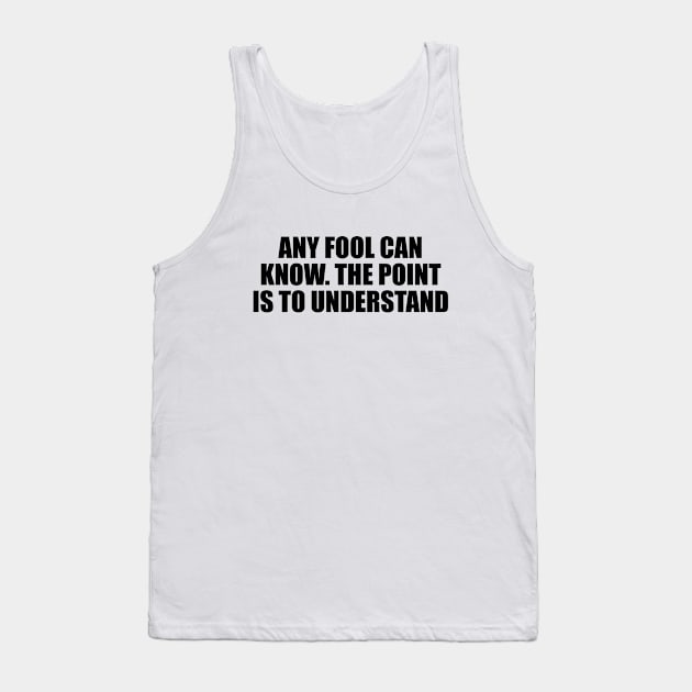 Any fool can know. The point is to understand Tank Top by Geometric Designs